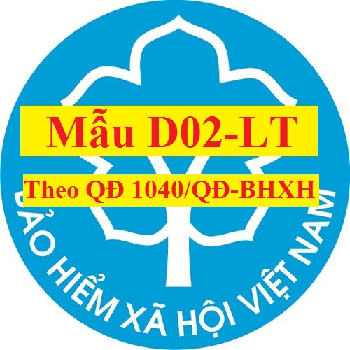 Mẫu D02-LT Theo QĐ 1040/QĐ-BHXH Mẫu D02-LT Theo QĐ 1040/QĐ-BHXH